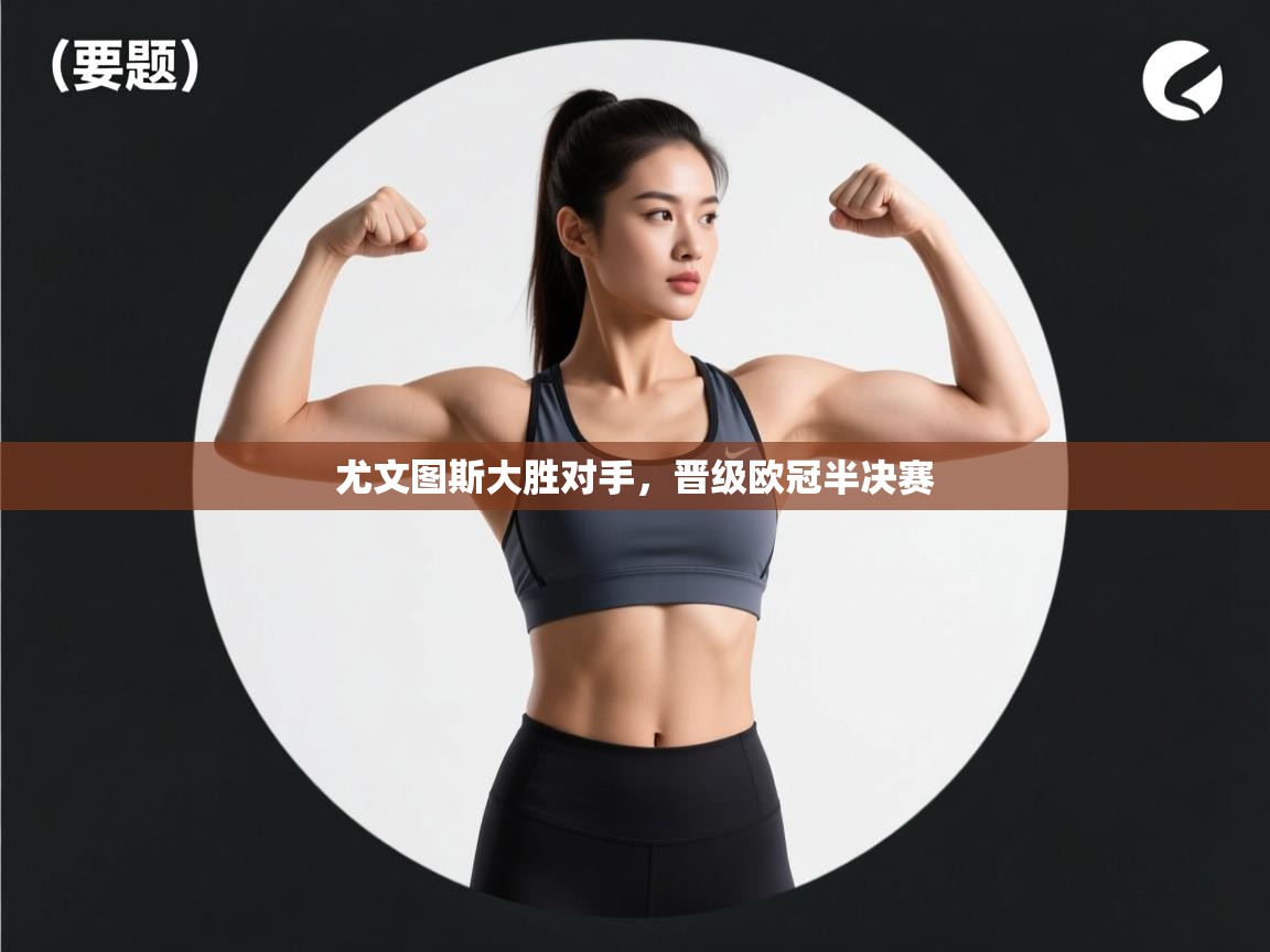 尤文图斯大胜对手，晋级欧冠半决赛  第2张