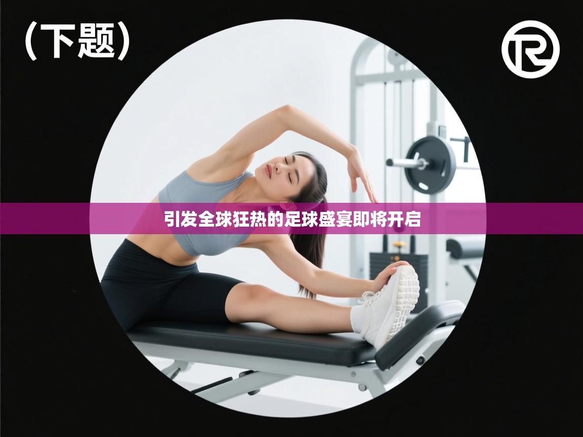 引发全球狂热的足球盛宴即将开启  第2张