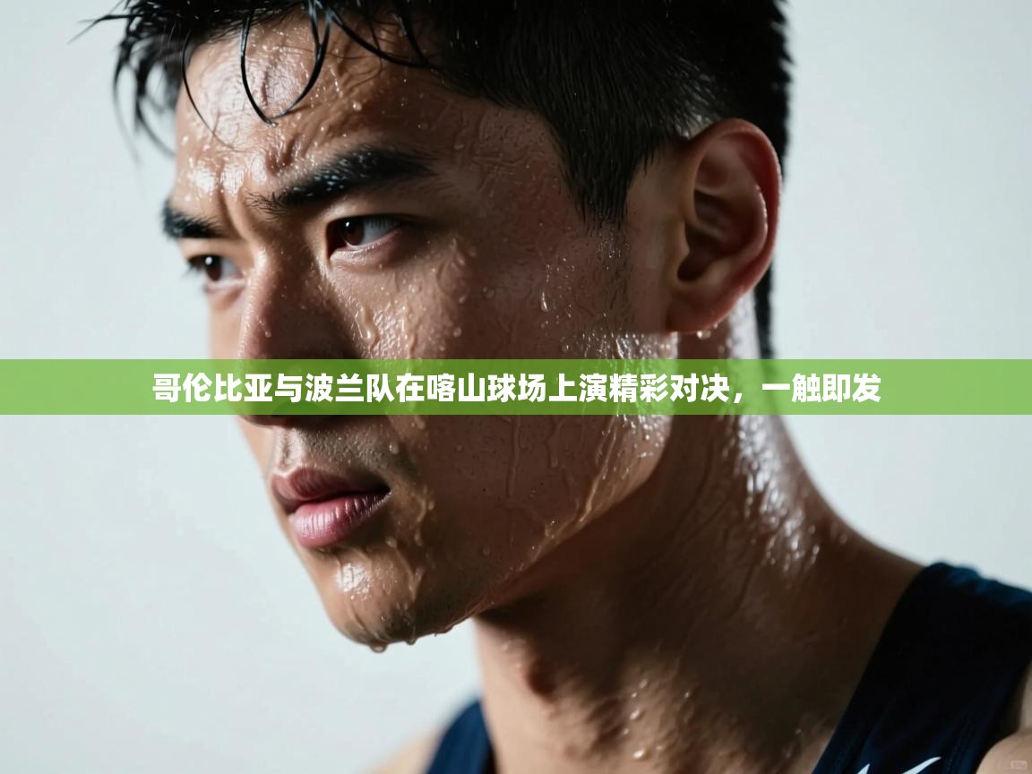 哥伦比亚与波兰队在喀山球场上演精彩对决，一触即发  第1张