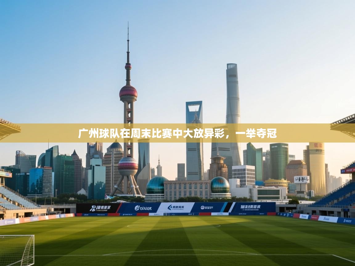 广州球队在周末比赛中大放异彩，一举夺冠  第2张