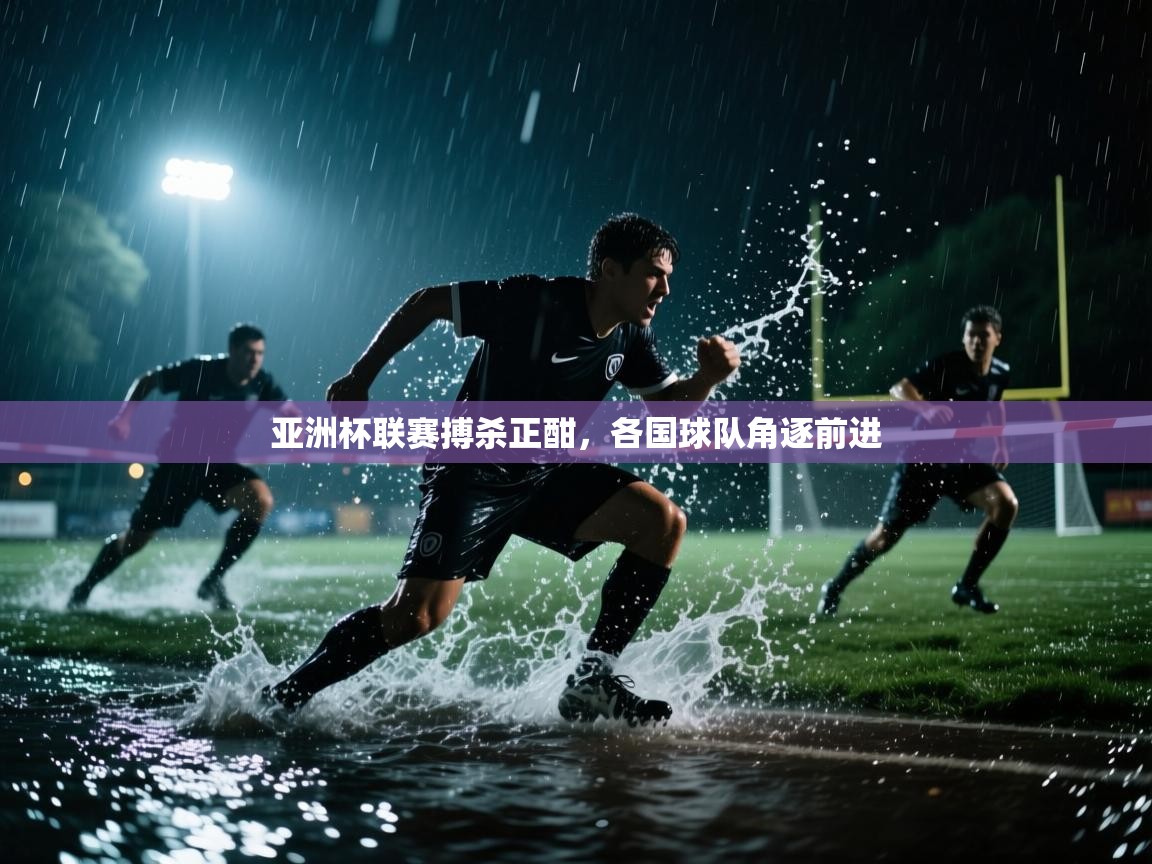 亚洲杯联赛搏杀正酣，各国球队角逐前进  第2张