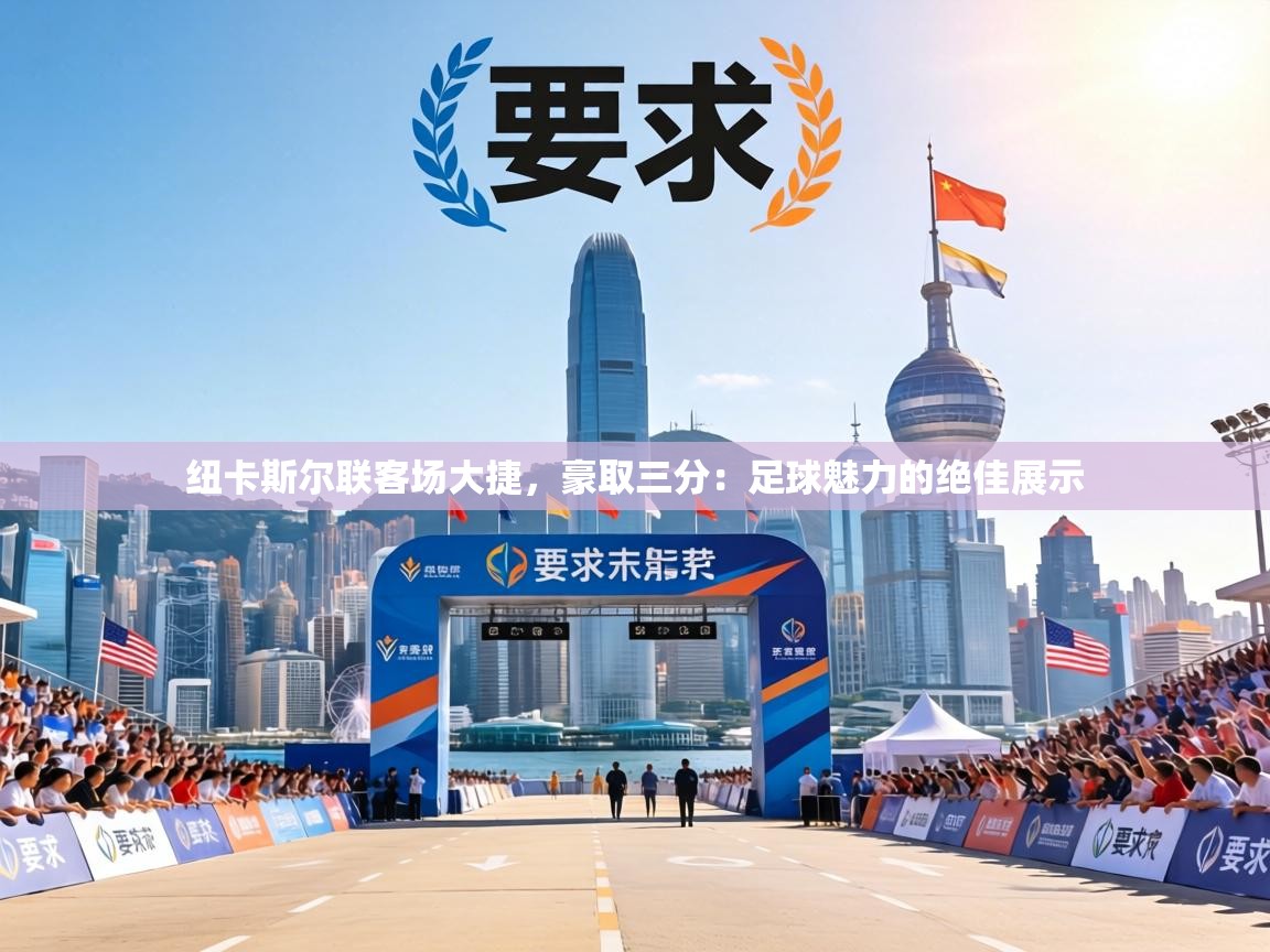 纽卡斯尔联客场大捷，豪取三分：足球魅力的绝佳展示  第1张