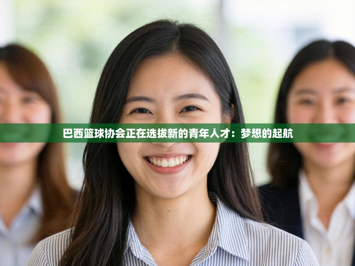 巴西篮球协会正在选拔新的青年人才：梦想的起航  第1张