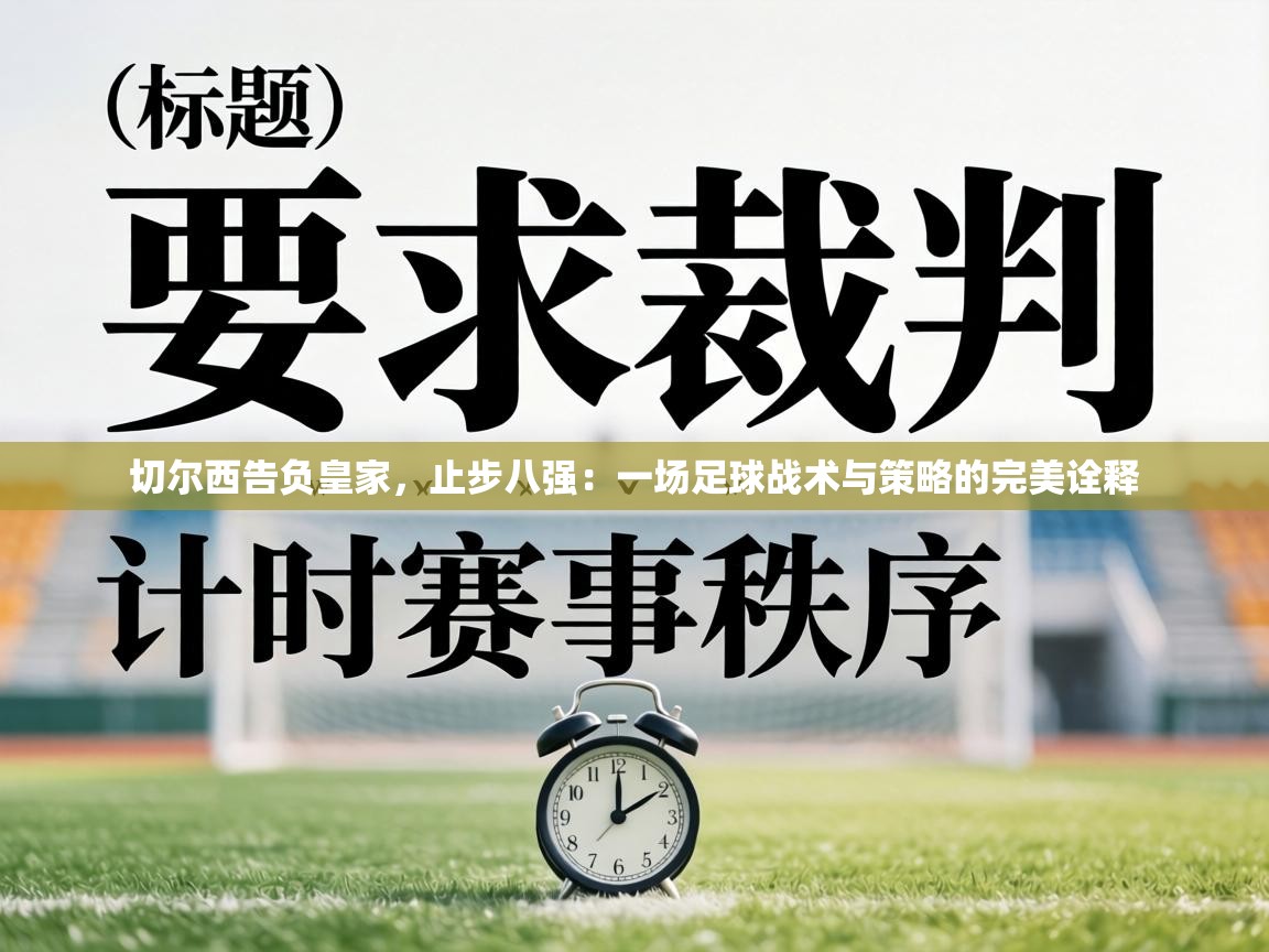 切尔西告负皇家,止步八强:一场足球战术与策略的完美诠释 第2张